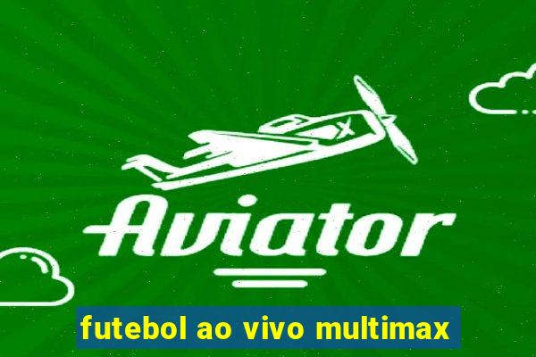 futebol ao vivo multimax